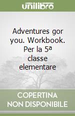 Adventures gor you. Workbook. Per la 5ª classe elementare libro
