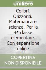 Colibrì. Orizzonti. Matematica e scienze. Per la 4ª classe elementare. Con espansione online libro