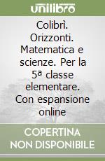 Colibrì. Orizzonti. Matematica e scienze. Per la 5ª classe elementare. Con espansione online libro