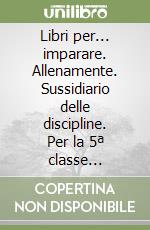 Libri per... imparare. Allenamente. Sussidiario delle discipline. Per la 5ª classe elementare. Con espansione online libro