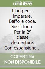 Libri per... imparare. Baffo e coda. Sussidiario. Per la 2ª classe elementare. Con espansione online libro