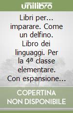 Libri per... imparare. Come un delfino. Libro dei linguaggi. Per la 4ª classe elementare. Con espansione online libro
