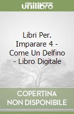 Libri Per. Imparare 4 - Come Un Delfino - Libro Digitale libro