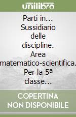 Parti in... Sussidiario delle discipline. Area matematico-scientifica. Per la 5ª classe elementare. Con e-book. Con espansione online libro