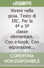 Vivere nella gioia. Testo di IRC. Per la 4ª e 5ª classe elementare. Con e-book. Con espansione online libro