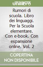 Rumori di scuola. Libro dei linguaggi. Per la Scuola elementare. Con e-book. Con espansione online. Vol. 2 libro