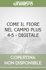 COME IL FIORE NEL CAMPO PLUS 4-5 - DIGITALE libro