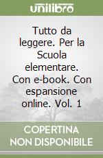 Tutto da leggere. Per la Scuola elementare. Con e-book. Con espansione online. Vol. 1 libro