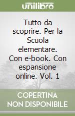 Tutto da scoprire. Per la Scuola elementare. Con e-book. Con espansione online. Vol. 1 libro