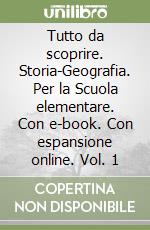 Tutto da scoprire. Storia-Geografia. Per la Scuola elementare. Con e-book. Con espansione online. Vol. 1 libro