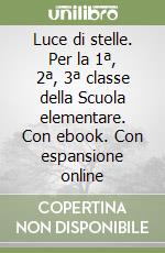 Luce di stelle. Per la 1ª, 2ª, 3ª classe della Scuola elementare. Con ebook. Con espansione online