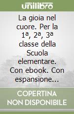 La gioia nel cuore. Per la 1ª, 2ª, 3ª classe della Scuola elementare. Con ebook. Con espansione online libro