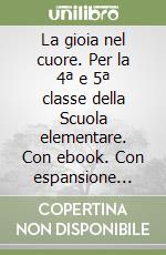 La gioia nel cuore. Per la 4ª e 5ª classe della Scuola elementare. Con ebook. Con espansione online libro