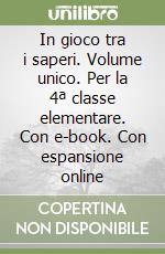 In gioco tra i saperi. Volume unico. Per la 4ª classe elementare. Con e-book. Con espansione online libro