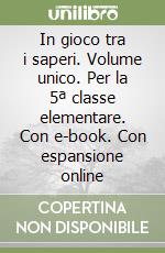 In gioco tra i saperi. Volume unico. Per la 5ª classe elementare. Con e-book. Con espansione online libro