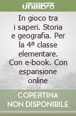 In gioco tra i saperi. Storia e geografia. Per la 4ª classe elementare. Con e-book. Con espansione online libro