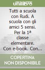 Tutti a scuola con Rudi. A scuola con gli amici 5 sensi. Per la 1ª classe elementare. Con e-book. Con espansione online libro