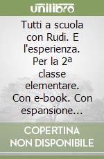 Tutti a scuola con Rudi. E l'esperienza. Per la 2ª classe elementare. Con e-book. Con espansione online libro