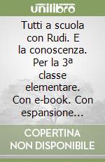 Tutti a scuola con Rudi. E la conoscenza. Per la 3ª classe elementare. Con e-book. Con espansione online libro