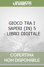 GIOCO TRA I SAPERI (IN) 5 - LIBRO DIGITALE libro