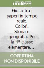 Gioco tra i saperi in tempo reale. Colibrì. Storia e geografia. Per la 4ª classe elementare. Con e-book. Con espansione online libro