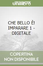 CHE BELLO È! IMPARARE 1 - DIGITALE libro