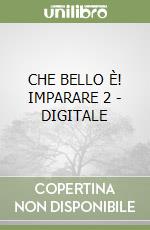 CHE BELLO È! IMPARARE 2 - DIGITALE libro