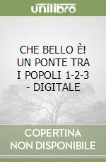 CHE BELLO È! UN PONTE TRA I POPOLI 1-2-3 - DIGITALE libro