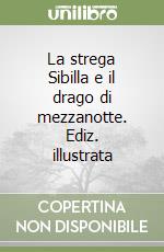 La strega Sibilla e il drago di mezzanotte. Ediz. illustrata libro