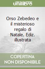Orso Zebedeo e il misterioso regalo di Natale. Ediz. illustrata libro