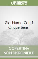 Giochiamo Con I Cinque Sensi libro