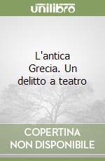 L'antica Grecia. Un delitto a teatro