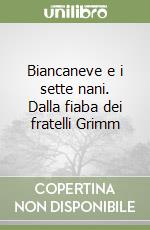 Biancaneve e i sette nani. Dalla fiaba dei fratelli Grimm