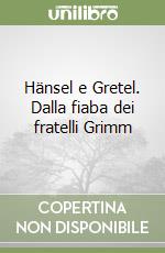 Hänsel e Gretel. Dalla fiaba dei fratelli Grimm