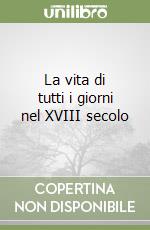 La vita di tutti i giorni nel XVIII secolo libro