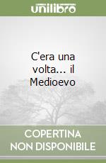 C'era una volta... il Medioevo
