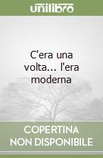 C'era una volta... l'era moderna libro