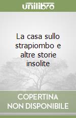 La casa sullo strapiombo e altre storie insolite libro