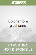 Coloriamo e giochiamo