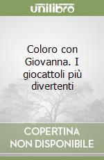 Coloro con Giovanna. I giocattoli più divertenti libro