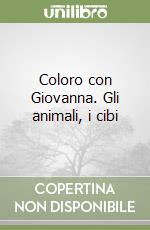 Coloro con Giovanna. Gli animali, i cibi libro