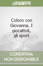 Coloro con Giovanna. I giocattoli, gli sport libro