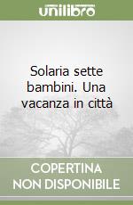 Solaria sette bambini. Una vacanza in città libro