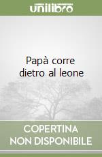 Papà corre dietro al leone libro