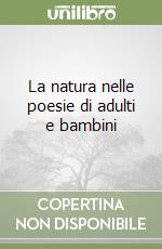 La natura nelle poesie di adulti e bambini libro