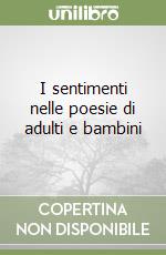 I sentimenti nelle poesie di adulti e bambini libro