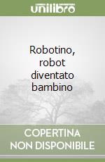 Robotino, robot diventato bambino libro