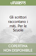 Gli scrittori raccontano i miti. Per le Scuole libro