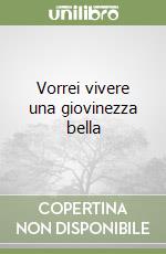 Vorrei vivere una giovinezza bella