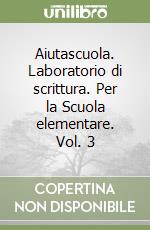 Aiutascuola. Laboratorio di scrittura. Per la Scuola elementare. Vol. 3 libro
